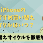 iPhoneのおすすめの買い替えサイクルはいつ？