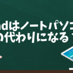 iPadはノートパソコンの代わりになる？