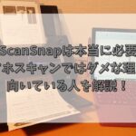 ScanSnapは本当に必要？スマホスキャンではダメな理由と向いている人を解説！